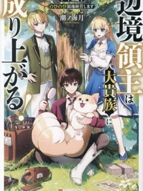 辺境領主は大貴族に成り上がる!チート知識でのびのび領地経営します
