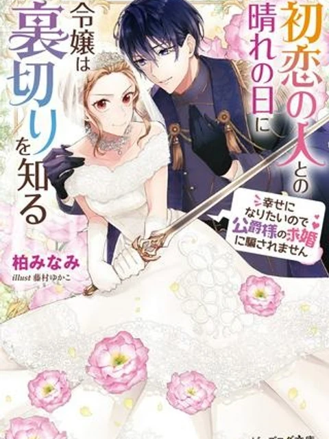 初恋の人との晴れの日に令嬢は裏切りを知る　幸せになりたいので公爵様の求婚に騙されません
