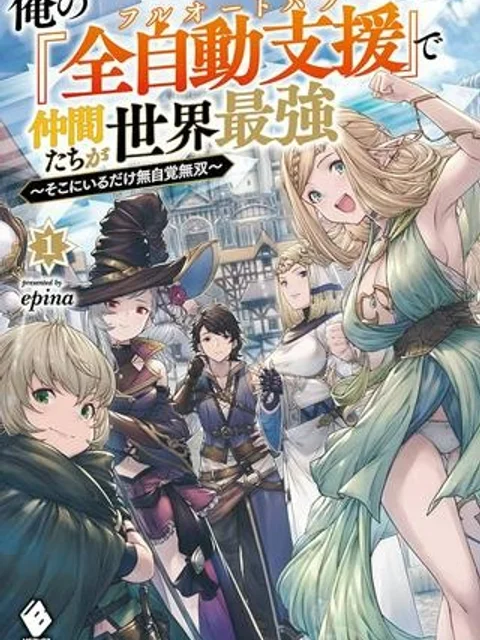 俺の『全自動支援（フルオートバフ）』で仲間たちが世界最強 ～そこにいるだけ無自覚無双～