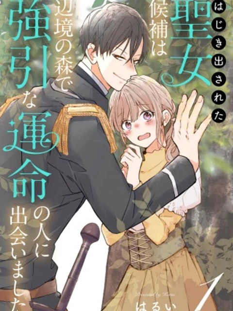 はじき出された聖女候補は、辺境の森で強引な運命の人に出会いました