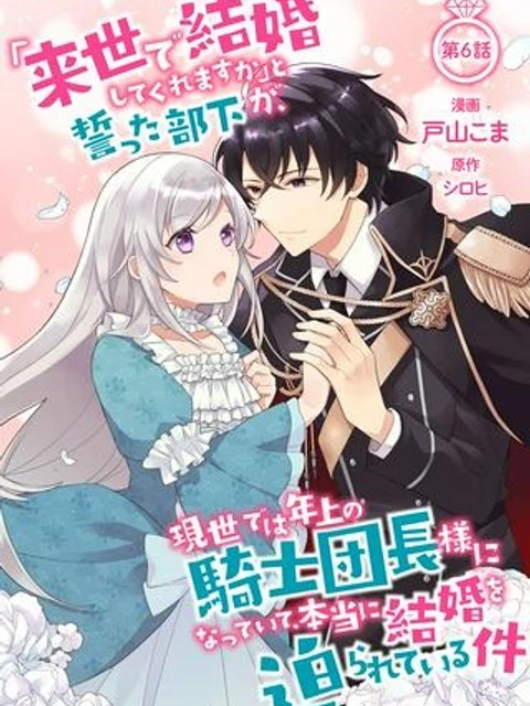 「来世で結婚してくれますか」と誓った部下が、現世では年上の騎士団長様になっていて、本当に結婚を迫られている件