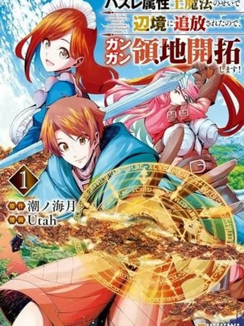 ハズレ属性土魔法のせいで辺境に追放されたので、ガンガン領地開拓します！