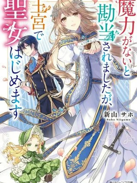 魔力がないと勘当されましたが、王宮で聖女はじめます