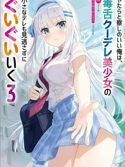やたらと察しのいい俺は、毒舌クーデレ美少女の小さなデレも見逃さずにぐいぐいいく
