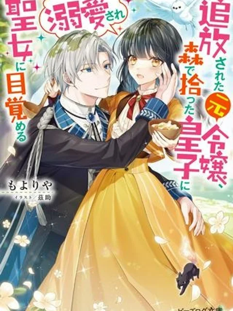 追放された元令嬢、森で拾った皇子に溺愛され聖女に目覚める