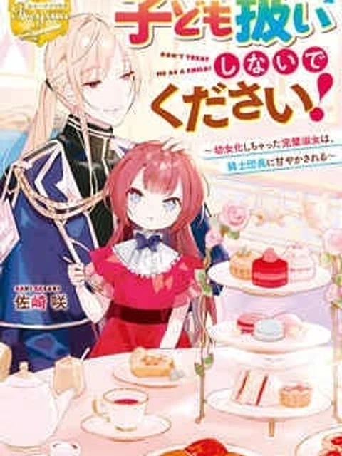 子ども扱いしないでください! ~幼女化しちゃった完璧淑女は、騎士団長に甘やかされる~